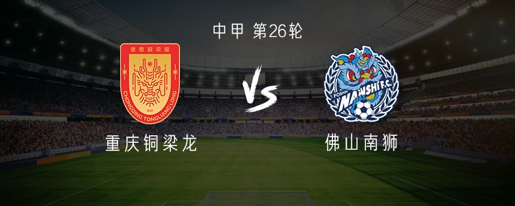 重庆铜梁龙vs佛山南狮：三外援PK双外援；张志雄、阮奇龙出战